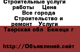 Строительные услуги,     .работы. › Цена ­ 1 - Все города Строительство и ремонт » Услуги   . Тверская обл.,Бежецк г.